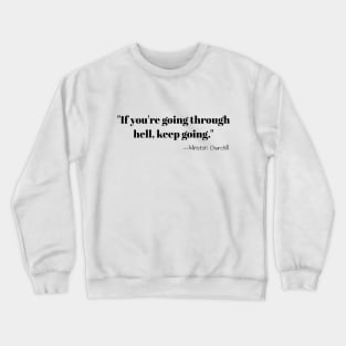 "If you're going through hell, keep going." --Winston Churchill Crewneck Sweatshirt